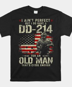 I Aint Perfect But I Do Have A Dd 214 For An Old Man Shirt