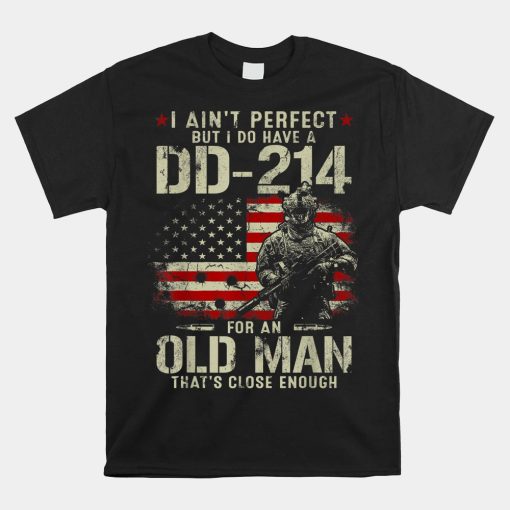 I Aint Perfect But I Do Have A Dd 214 For An Old Man Shirt