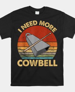 I Need More Cowbell Funny Drummer Shirt