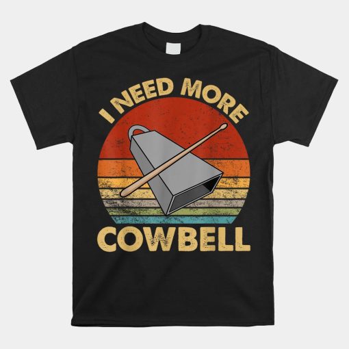 I Need More Cowbell Funny Drummer Shirt