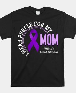 I Wear Purple For My Mom Pancreatic Cancer Awareness Shirt