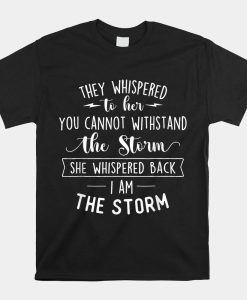 She Whispered I Am The Storm Motivational Quote Inspiration Shirt