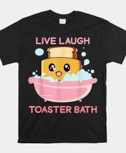 Live Laugh Toaster Bath Funny Saying Shirt