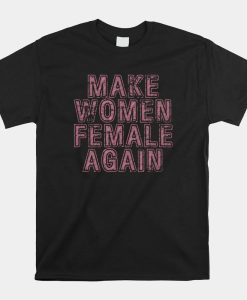 Make Women Female Again Shirt