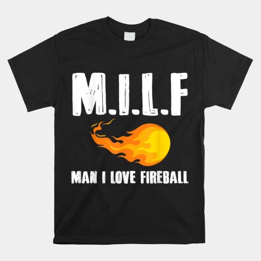 Milf Man I Love Fireball Shirt