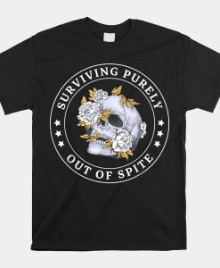 Sarcastic Flowers Skull Surviving Purely Out Of Spite Shirt