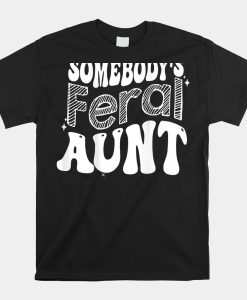 Somebodys Feral Aunt Shirt