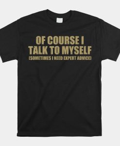 I Talk To Myself Funny Speaker Sarcastic Joke Shirt