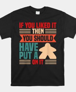 If You Liked It Board Game Board Gamer Tabletop Shirt