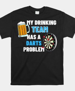 My Drinking Team Has A Darts Problem Funny Darts Player Shirt