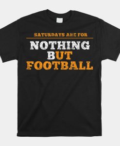 Nothing But Football On Saturdays In Tennessee Shirt