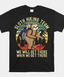 Sloth Hiking Team Shirt Well Get There When We Get There Shirt