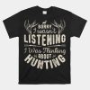 Sorry I Wasnt Listening Thinking About Hunting Shirt