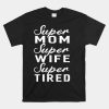 Super Mom Super Wife Super Tired Women Great Shirt