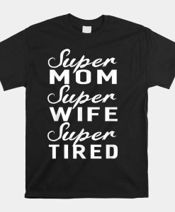 Super Mom Super Wife Super Tired Women Great Shirt