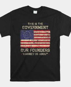 This Is The Government Our Founders Warned Us About Patriot Shirt