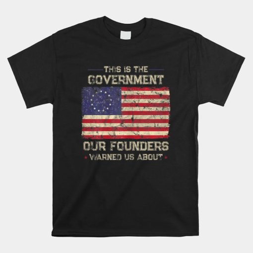 This Is The Government Our Founders Warned Us About Patriot Shirt