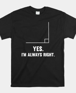 Yes Im Always Right Funny Math Puns Tee For Teachers Shirt