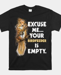 Your Birdfeeder Is Empty Funny Squirrel Shirt