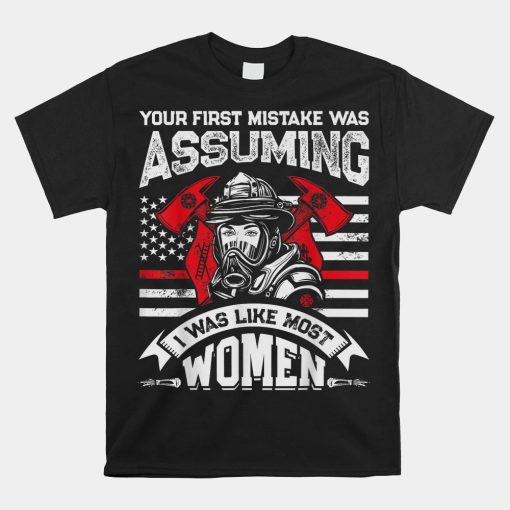 Your First Mistake Was Assuming Funny Firefighter Shirt