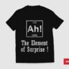 Ah! The Element Of Surprise T-shirt SD