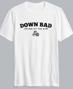 Down Bad Crying At The Gym T Shirt
